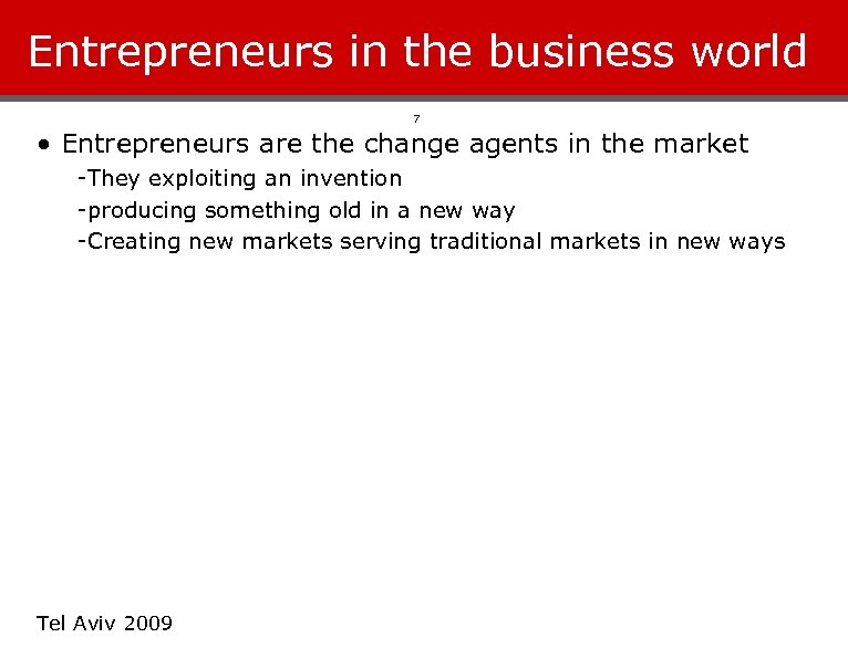 Entrepreneurs in the business world 7 • Entrepreneurs are the change agents in the