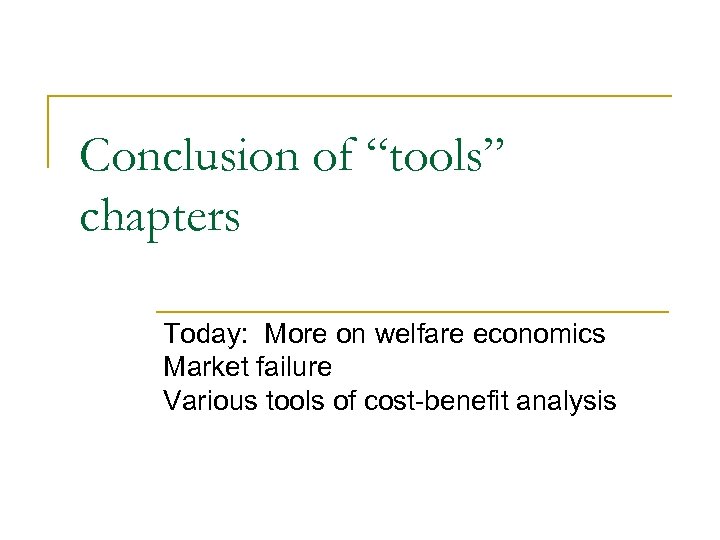 Conclusion of “tools” chapters Today: More on welfare economics Market failure Various tools of