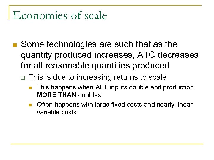 Economies of scale n Some technologies are such that as the quantity produced increases,