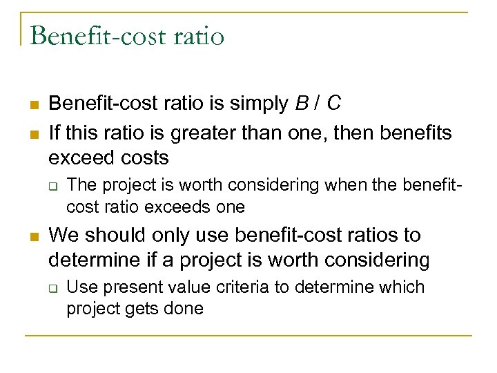Benefit-cost ratio n n Benefit-cost ratio is simply B / C If this ratio