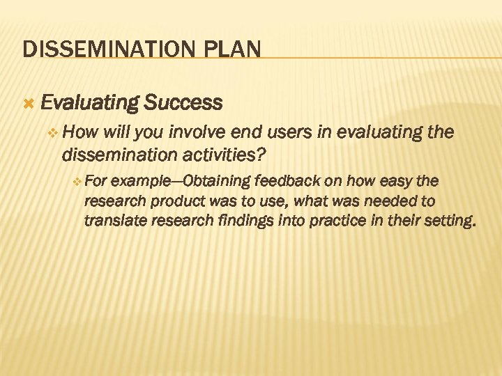 DISSEMINATION PLAN Evaluating Success v How will you involve end users in evaluating the