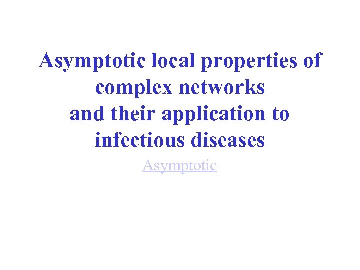 Asymptotic local properties of complex networks and their application to infectious diseases Asymptotic 