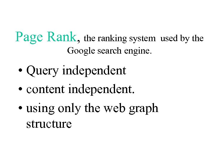 Page Rank, the ranking system used by the Google search engine. • Query independent