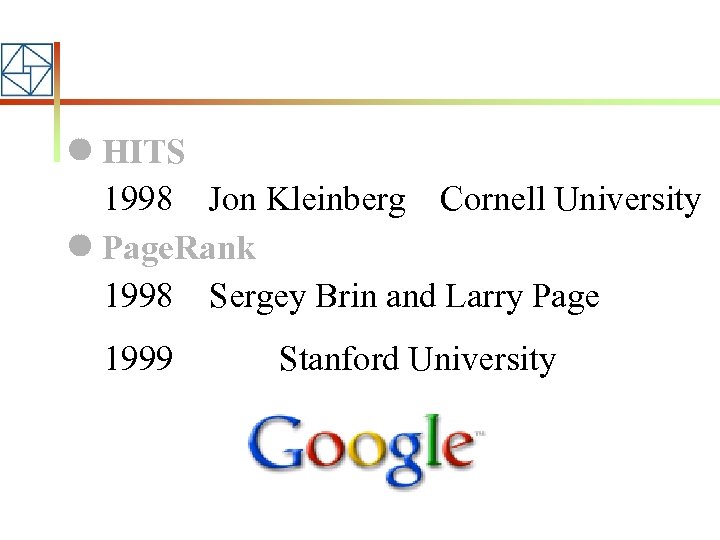  HITS 1998 Jon Kleinberg Cornell University Page. Rank 1998 Sergey Brin and Larry
