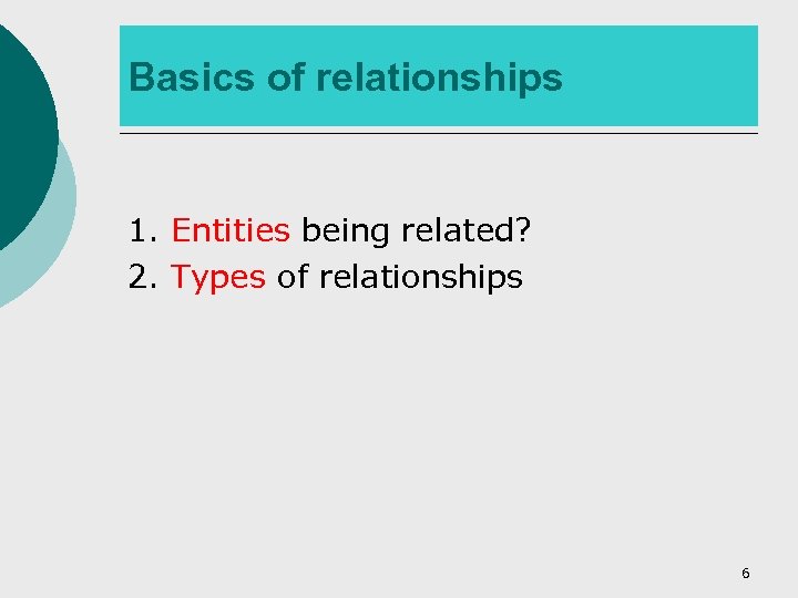 Basics of relationships 1. Entities being related? 2. Types of relationships 6 