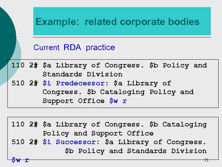 Example: related corporate bodies Current RDA practice 110 2# $a Library of Congress. $b