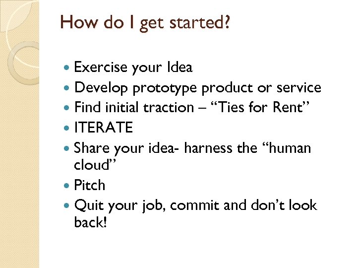 How do I get started? Exercise your Idea Develop prototype product or service Find
