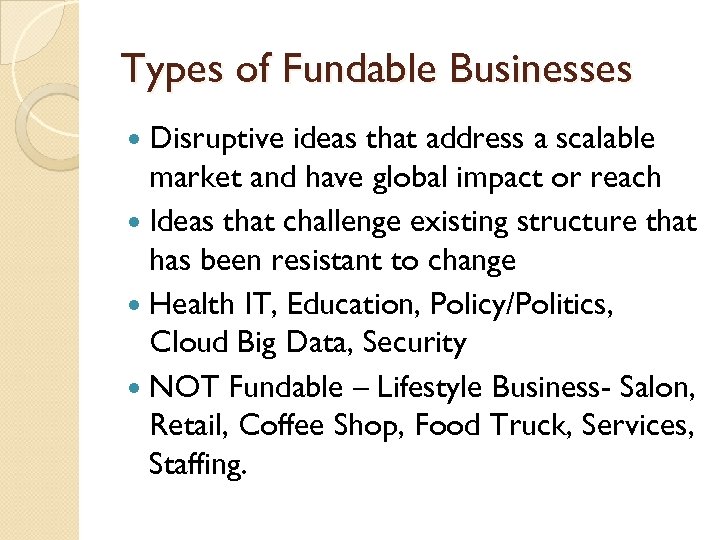 Types of Fundable Businesses Disruptive ideas that address a scalable market and have global