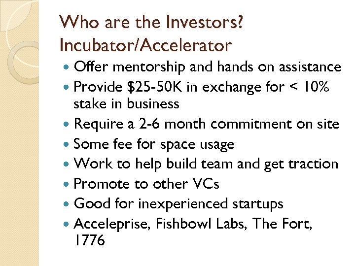 Who are the Investors? Incubator/Accelerator Offer mentorship and hands on assistance Provide $25 -50