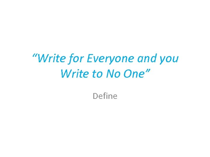 “Write for Everyone and you Write to No One” Define 