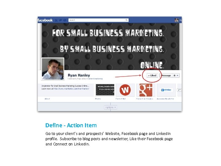 Define - Action Item Go to your client’s and prospects’ Website, Facebook page and