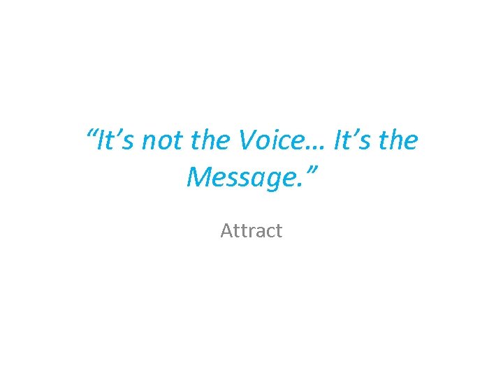 “It’s not the Voice… It’s the Message. ” Attract 