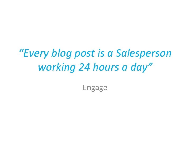 “Every blog post is a Salesperson working 24 hours a day” Engage 