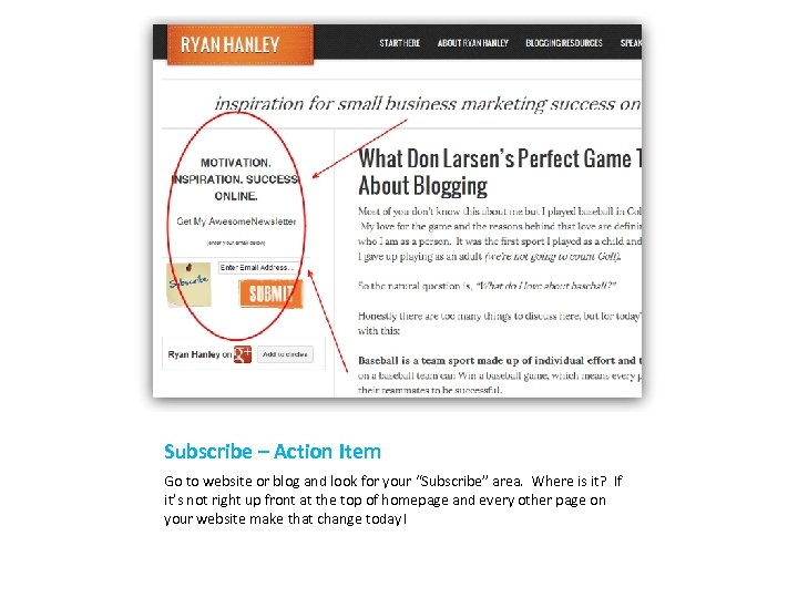 Subscribe – Action Item Go to website or blog and look for your “Subscribe”