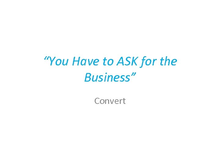 “You Have to ASK for the Business” Convert 
