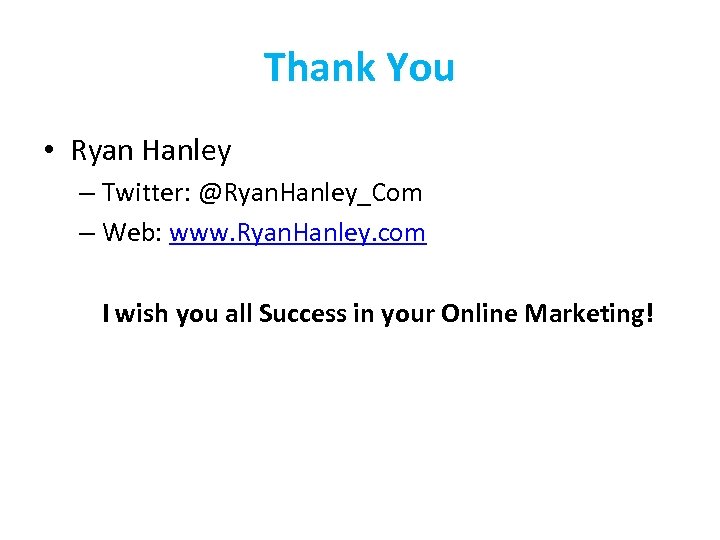 Thank You • Ryan Hanley – Twitter: @Ryan. Hanley_Com – Web: www. Ryan. Hanley.