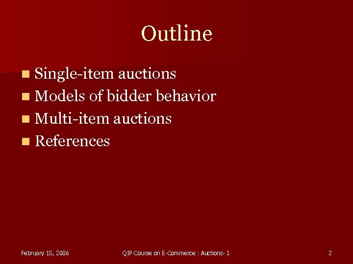 Outline n Single-item auctions n Models of bidder behavior n Multi-item auctions n References