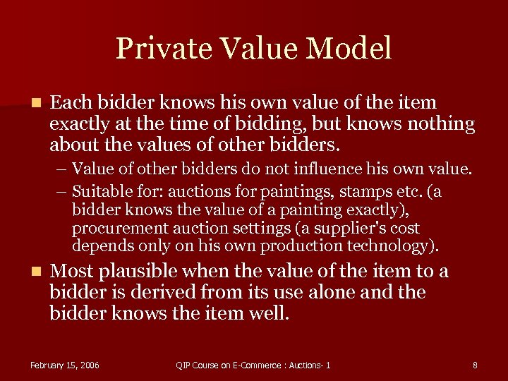 Private Value Model n Each bidder knows his own value of the item exactly