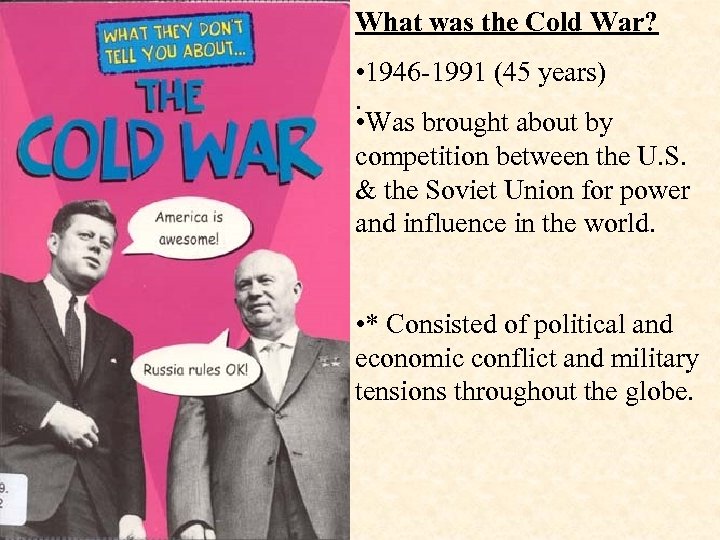 What was the Cold War? • 1946 -1991 (45 years). • Was brought about