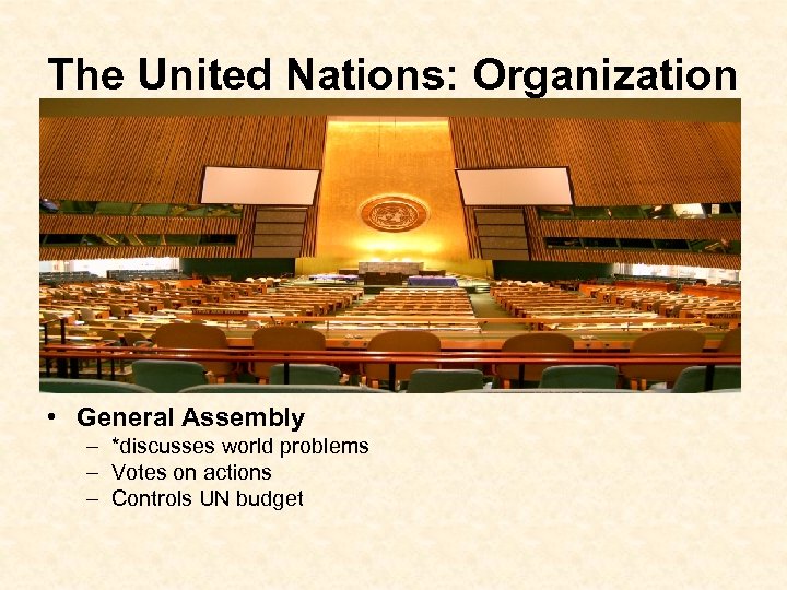 The United Nations: Organization • General Assembly – *discusses world problems – Votes on