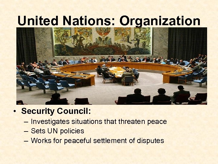 United Nations: Organization • Security Council: – Investigates situations that threaten peace – Sets