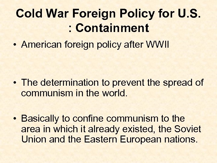 Cold War Foreign Policy for U. S. : Containment • American foreign policy after