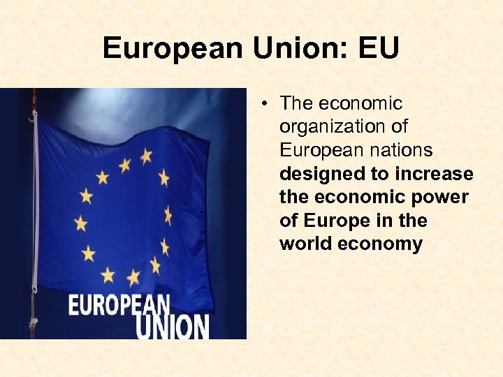 European Union: EU • The economic organization of European nations designed to increase the