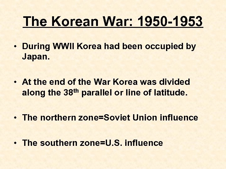 The Korean War: 1950 -1953 • During WWII Korea had been occupied by Japan.