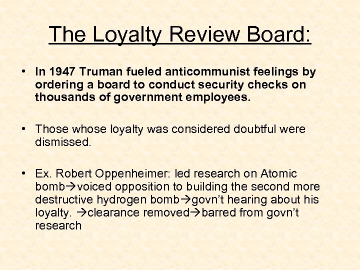 The Loyalty Review Board: • In 1947 Truman fueled anticommunist feelings by ordering a