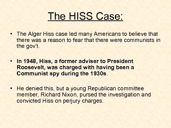 The HISS Case: • The Alger Hiss case led many Americans to believe that