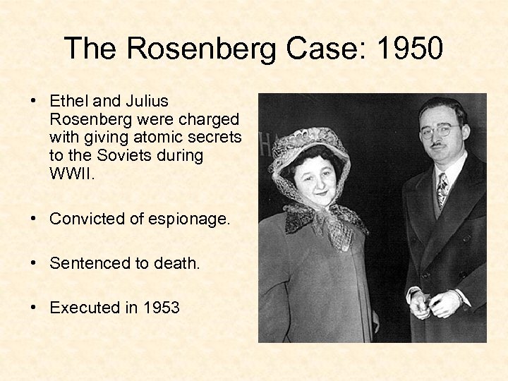 The Rosenberg Case: 1950 • Ethel and Julius Rosenberg were charged with giving atomic