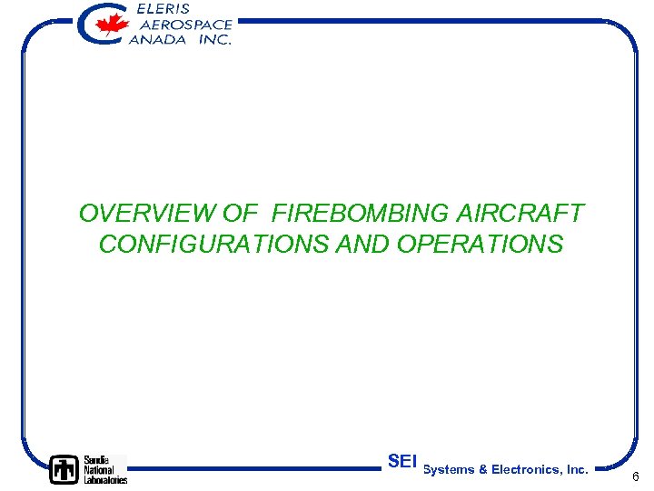 OVERVIEW OF FIREBOMBING AIRCRAFT CONFIGURATIONS AND OPERATIONS SEI Systems & Electronics, Inc. 6 