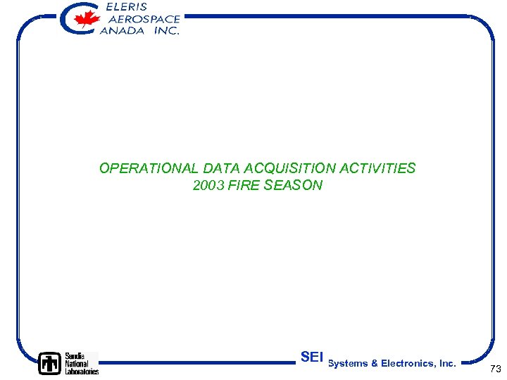 OPERATIONAL DATA ACQUISITION ACTIVITIES 2003 FIRE SEASON SEI Systems & Electronics, Inc. 73 