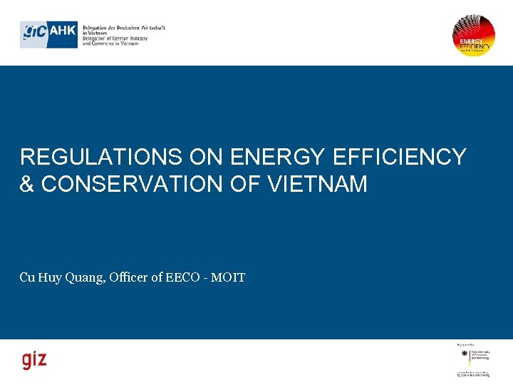 REGULATIONS ON ENERGY EFFICIENCY & CONSERVATION OF VIETNAM Cu Huy Quang, Officer of EECO