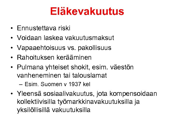 Eläkevakuutus • • • Ennustettava riski Voidaan laskea vakuutusmaksut Vapaaehtoisuus vs. pakollisuus Rahoituksen kerääminen
