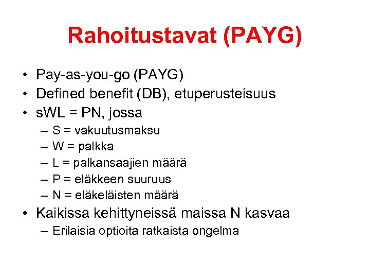 Rahoitustavat (PAYG) • Pay-as-you-go (PAYG) • Defined benefit (DB), etuperusteisuus • s. WL =