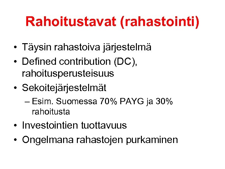Rahoitustavat (rahastointi) • Täysin rahastoiva järjestelmä • Defined contribution (DC), rahoitusperusteisuus • Sekoitejärjestelmät –