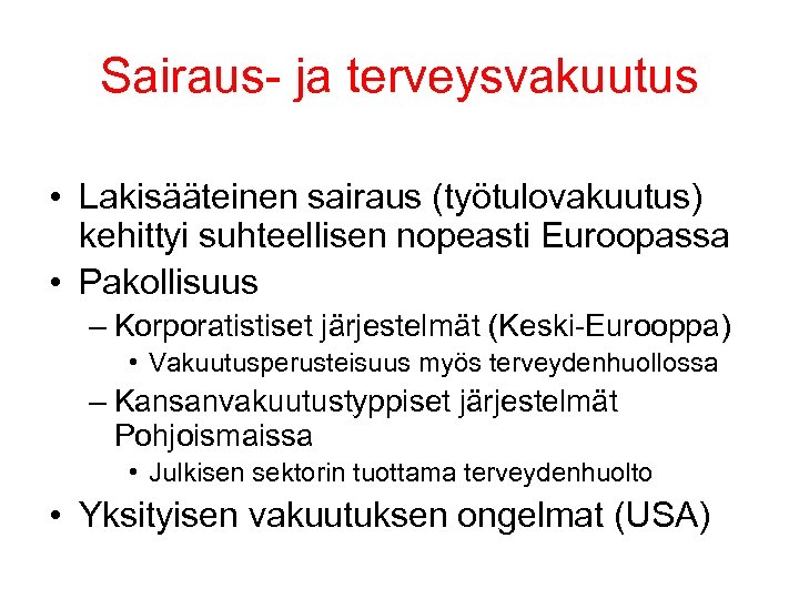 Sairaus- ja terveysvakuutus • Lakisääteinen sairaus (työtulovakuutus) kehittyi suhteellisen nopeasti Euroopassa • Pakollisuus –