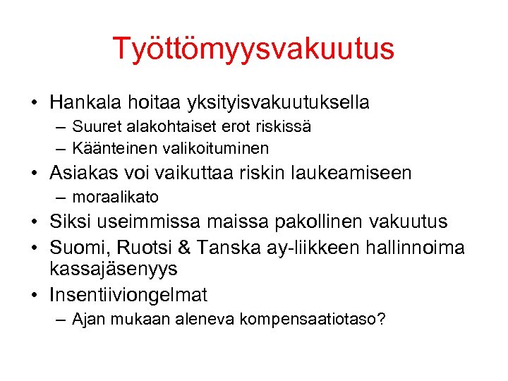 Työttömyysvakuutus • Hankala hoitaa yksityisvakuutuksella – Suuret alakohtaiset erot riskissä – Käänteinen valikoituminen •
