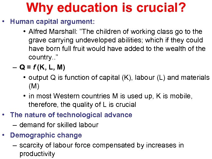 Why education is crucial? • Human capital argument: • Alfred Marshall: ”The children of