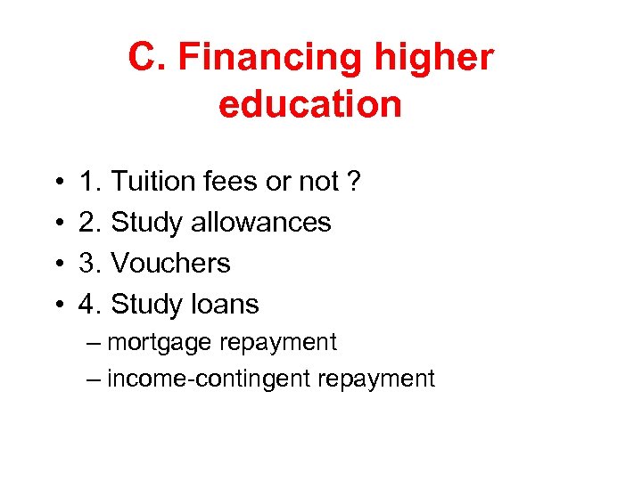 C. Financing higher education • • 1. Tuition fees or not ? 2. Study