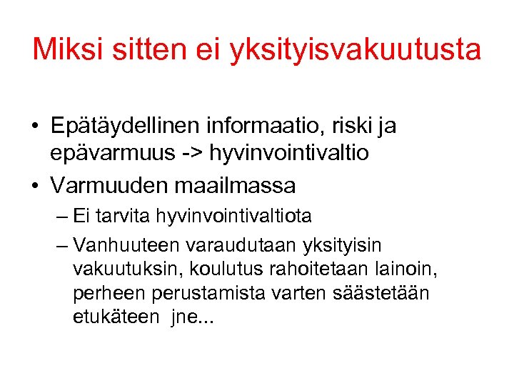 Miksi sitten ei yksityisvakuutusta • Epätäydellinen informaatio, riski ja epävarmuus -> hyvinvointivaltio • Varmuuden