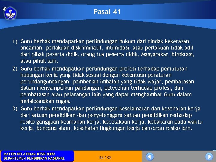Pasal 41 1) Guru berhak mendapatkan perlindungan hukum dari tindak kekerasan, ancaman, perlakuan diskriminatif,