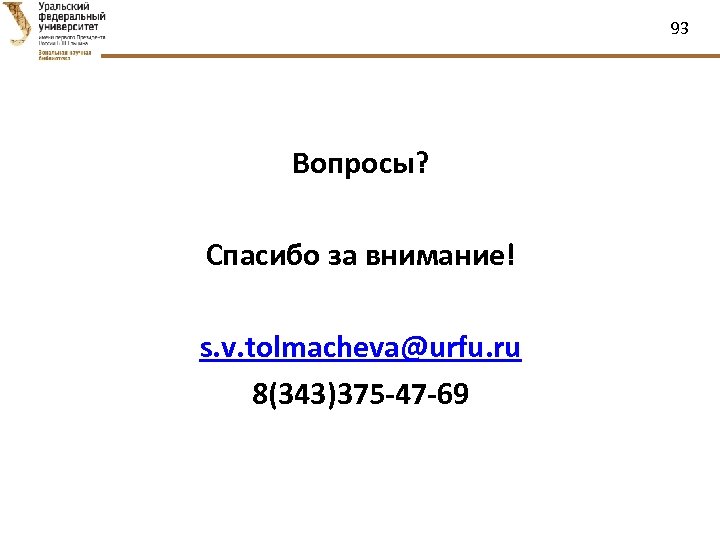 93 Вопросы? Спасибо за внимание! s. v. tolmacheva@urfu. ru 8(343)375 -47 -69 