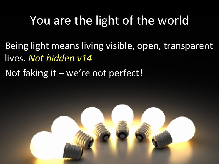 You are the light of the world Being light means living visible, open, transparent