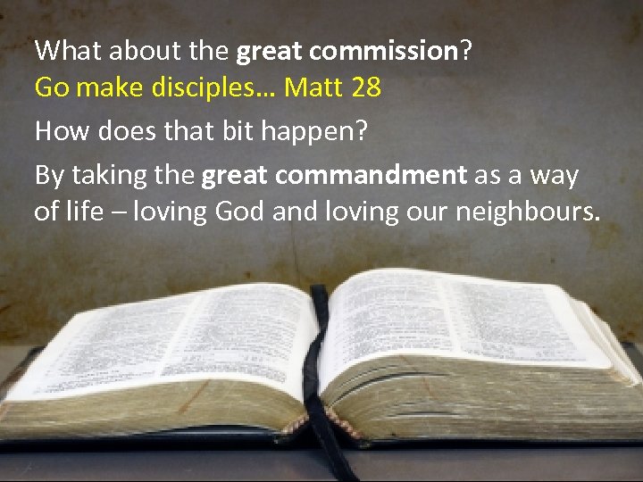 What about the great commission? Go make disciples… Matt 28 How does that bit