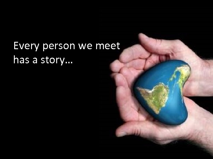 Every person we meet has a story… 