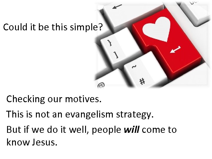 Could it be this simple? Checking our motives. This is not an evangelism strategy.