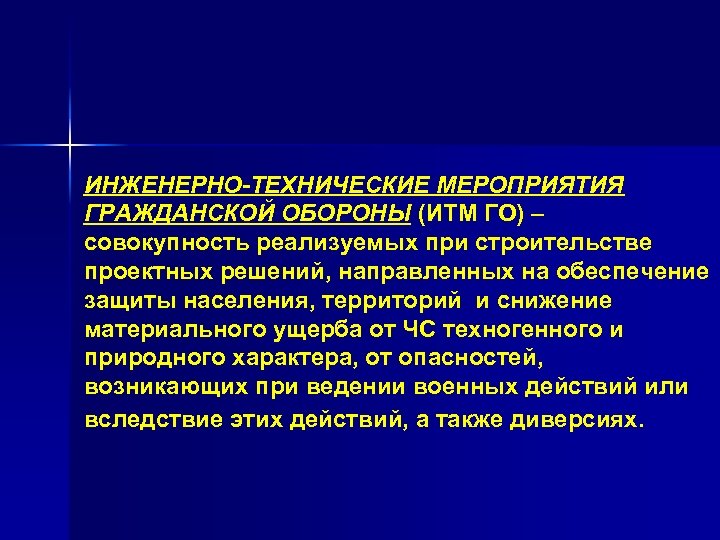 ИНЖЕНЕРНО-ТЕХНИЧЕСКИЕ МЕРОПРИЯТИЯ ГРАЖДАНСКОЙ ОБОРОНЫ (ИТМ ГО) – совокупность реализуемых при строительстве проектных решений, направленных