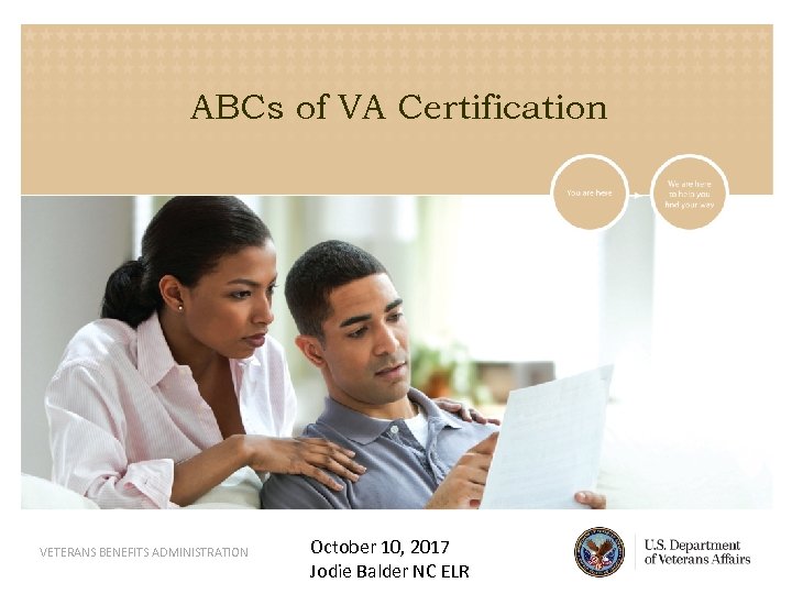 ABCs of VA Certification VETERANS BENEFITS ADMINISTRATION October 10, 2017 Jodie Balder NC ELR